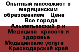 Опытный массажист с медицинским образованием › Цена ­ 600 - Все города, Альметьевский р-н Медицина, красота и здоровье » Медицинские услуги   . Краснодарский край,Новороссийск г.